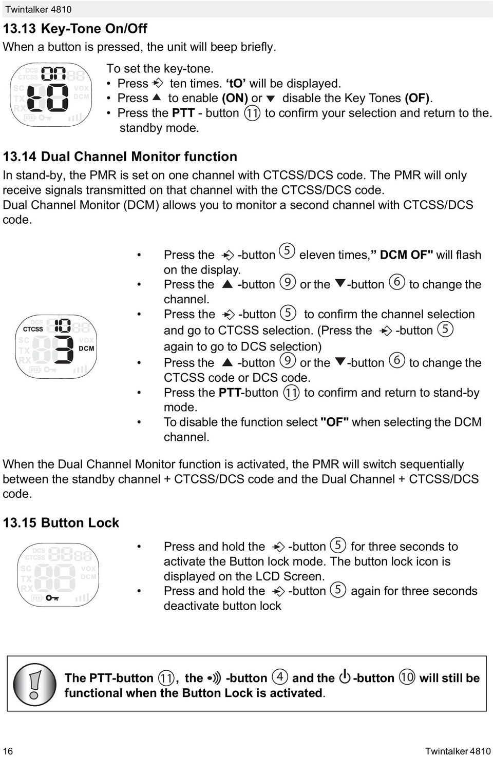 The PMR will only receive signals transmitted on that channel with the CTCSS/DCS code. Dual Channel Monitor (DCM) allows you to monitor a second channel with CTCSS/DCS code.