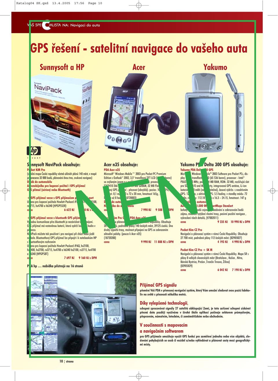 2005 17:56 Page 10 NA: Navigaci do auta GPS øešení satelitní navigace do vašeho auta Sunnysoft a HP Acer Yakumo Sunnysoft NaviPack obsahuje: Pocket KiM Pro (silnièní mapa Èeské republiky vèetnì