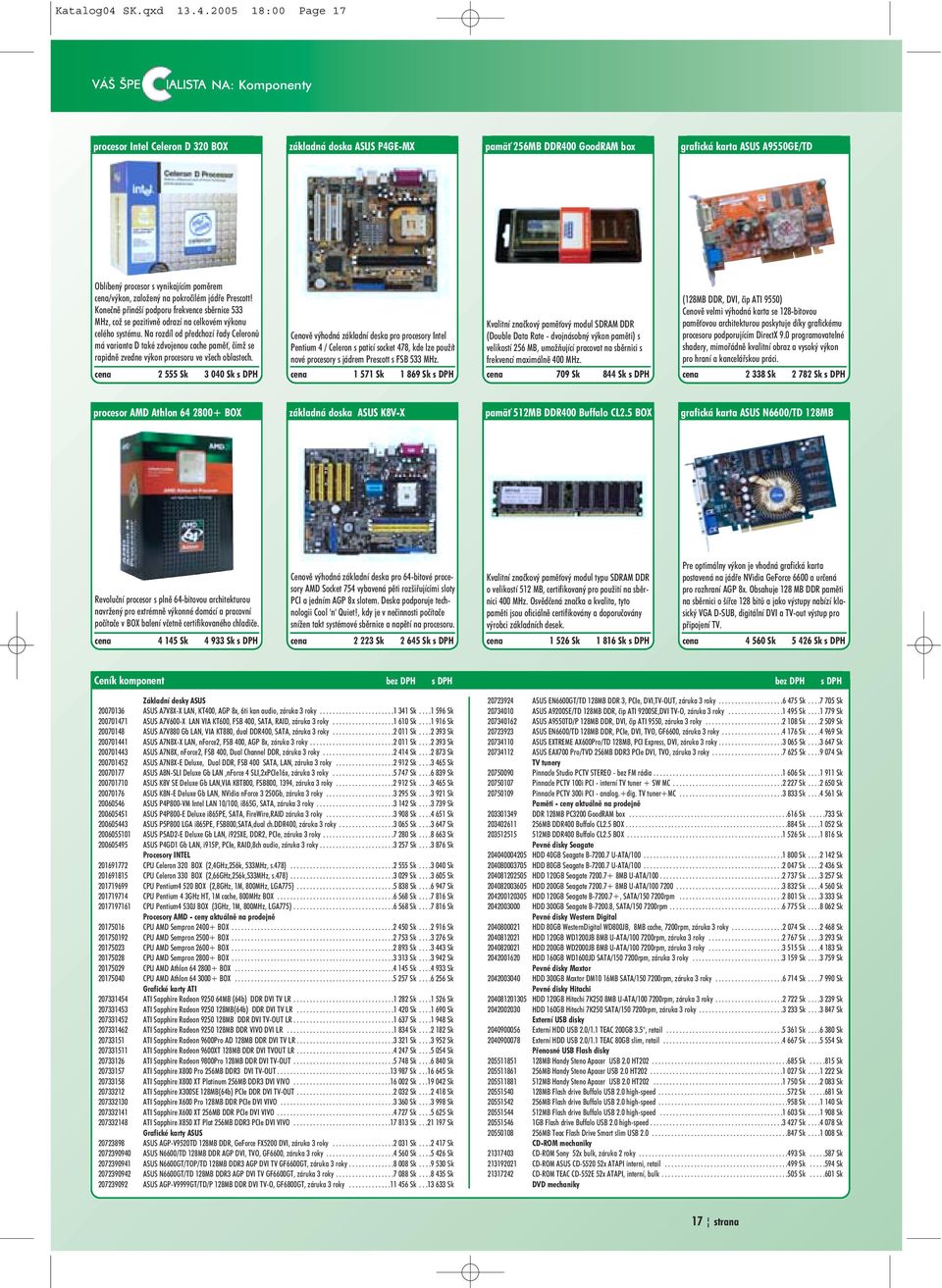 2005 18:00 Page 17 NA: Komponenty procesor Intel Celeron D 320 BOX základná doska ASUS P4GE MX pamä 256MB DDR400 GoodRAM box grafická karta ASUS A9550GE/TD Oblíbený procesor s vynikajícím pomìrem