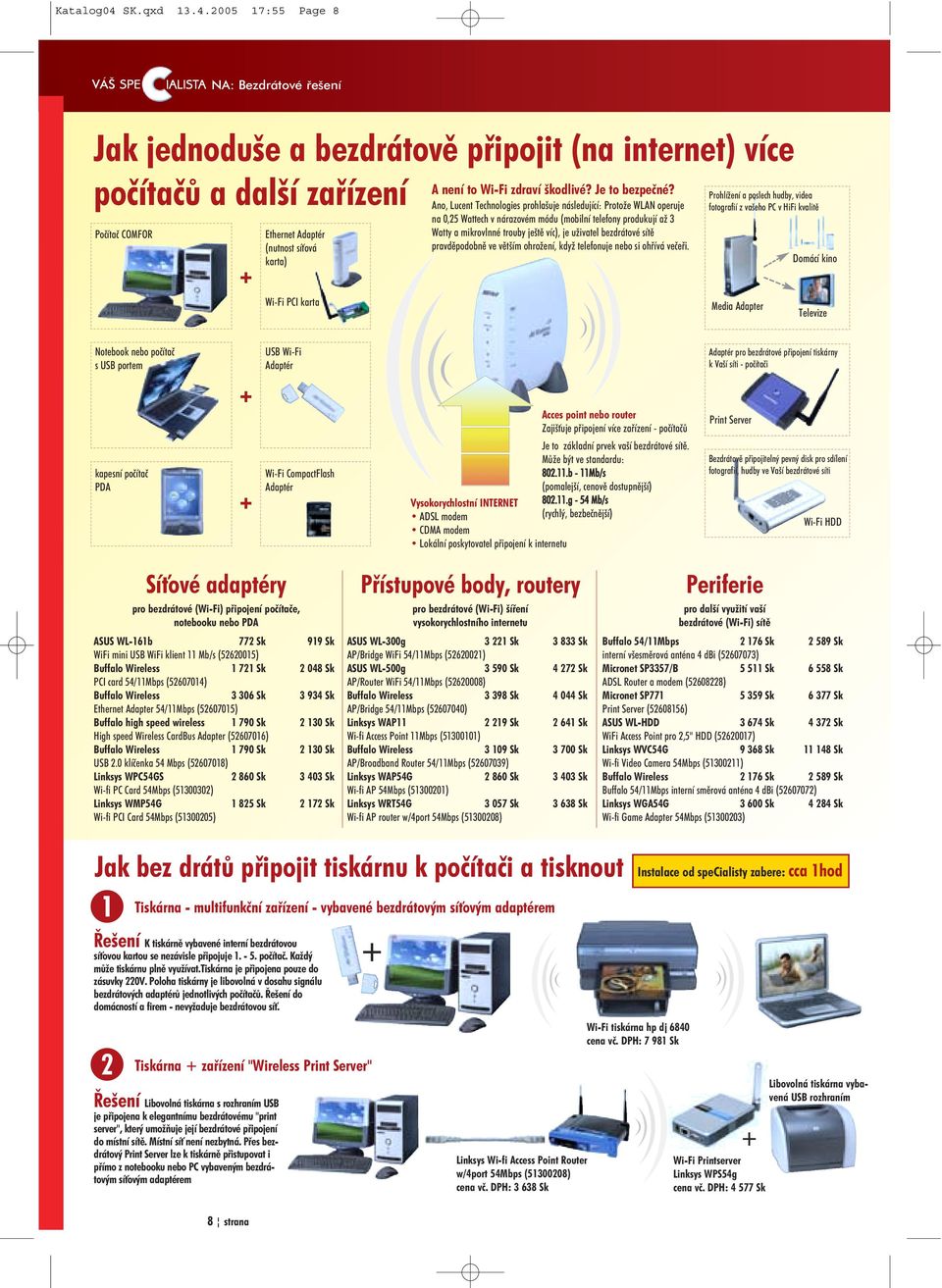 2005 17:55 Page 8 NA: Bezdrátové øešení Jak jednoduše a bezdrátovì pøipojit (na internet) více poèítaèù a další zaøízení Poèítaè COMFOR + Ethernet Adaptér (nutnost sí ová karta) Wi Fi PCI karta A