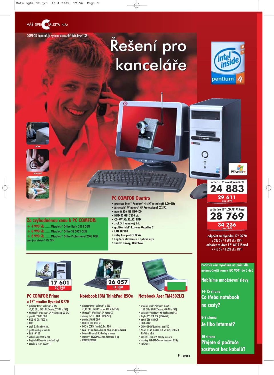 ...... Microfost Office Professional 2003 OEM ceny jsou vèetnì 19% DPH PC COMFOR Quattro procesor Intel Pentium 4 s HT techologií 3,00 GHz Microsoft Windows XP Professional CZ SP2 pamì 256 MB DDR400