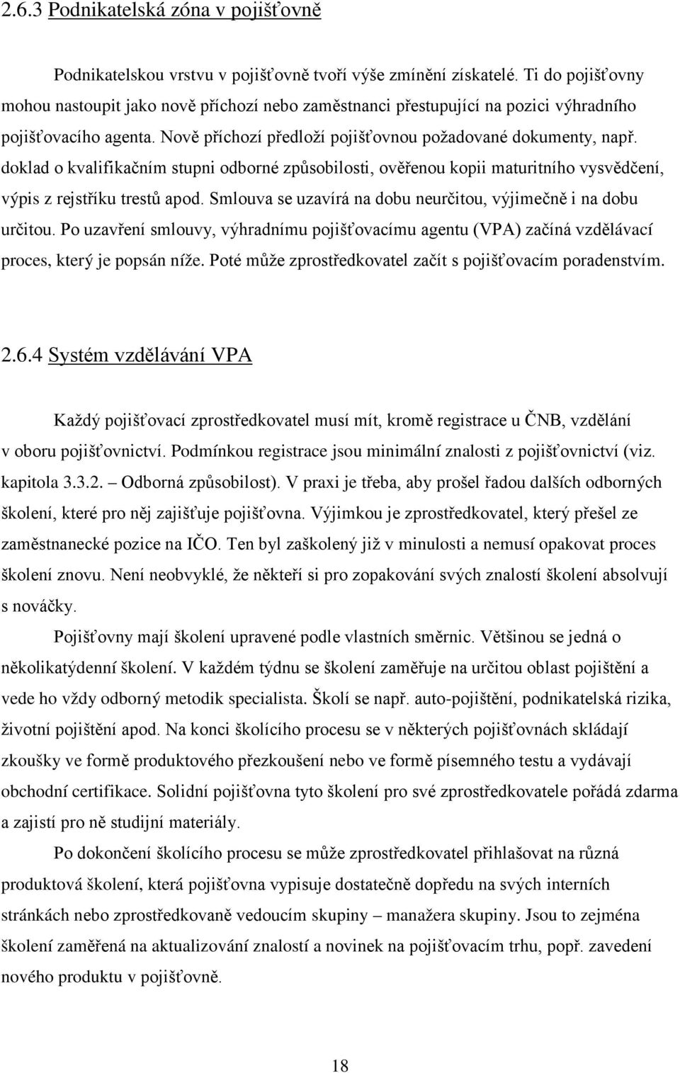 doklad o kvalifikačním stupni odborné způsobilosti, ověřenou kopii maturitního vysvědčení, výpis z rejstříku trestů apod. Smlouva se uzavírá na dobu neurčitou, výjimečně i na dobu určitou.