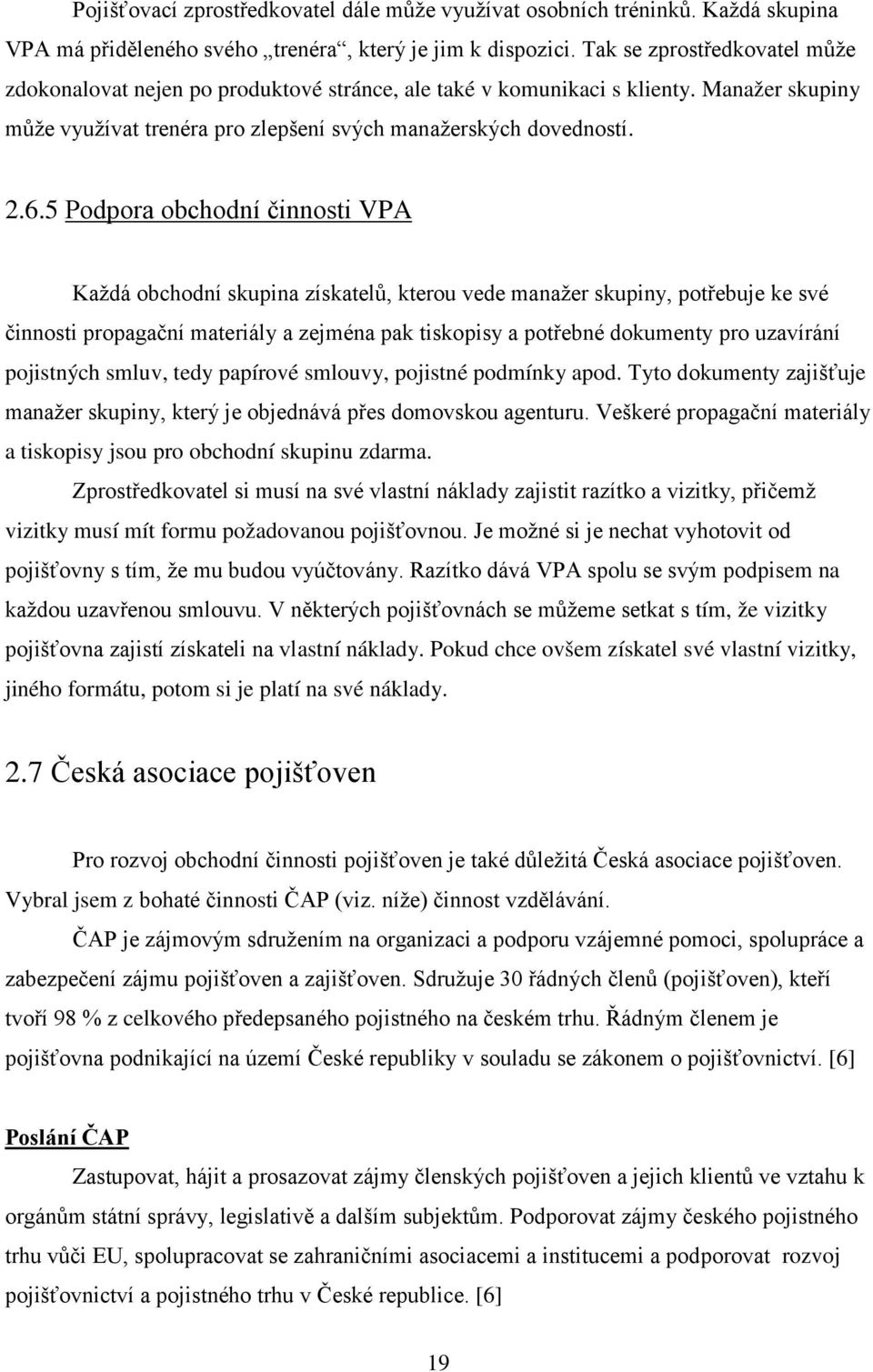 5 Podpora obchodní činnosti VPA Každá obchodní skupina získatelů, kterou vede manažer skupiny, potřebuje ke své činnosti propagační materiály a zejména pak tiskopisy a potřebné dokumenty pro