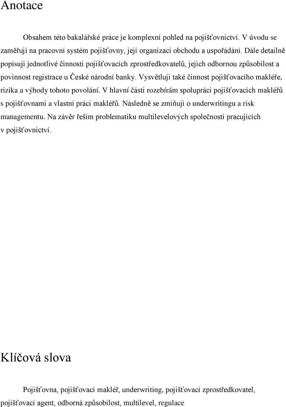 Vysvětluji také činnost pojišťovacího makléře, rizika a výhody tohoto povolání. V hlavní části rozebírám spolupráci pojišťovacích makléřů s pojišťovnami a vlastní práci makléřů.