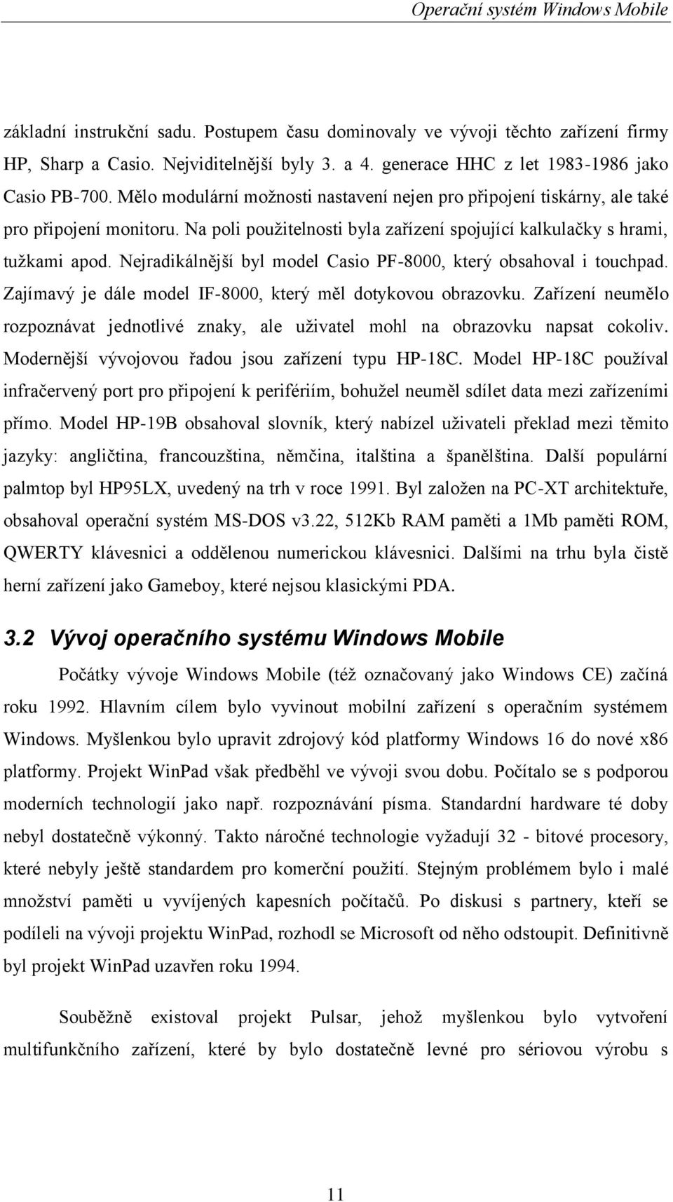 Nejradikálnější byl model Casio PF-8000, který obsahoval i touchpad. Zajímavý je dále model IF-8000, který měl dotykovou obrazovku.