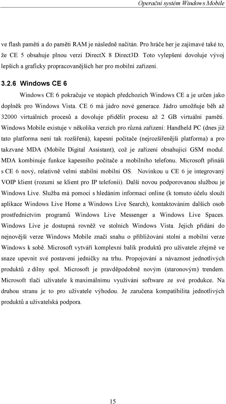 6 Windows CE 6 Windows CE 6 pokračuje ve stopách předchozích Windows CE a je určen jako doplněk pro Windows Vista. CE 6 má jádro nové generace.