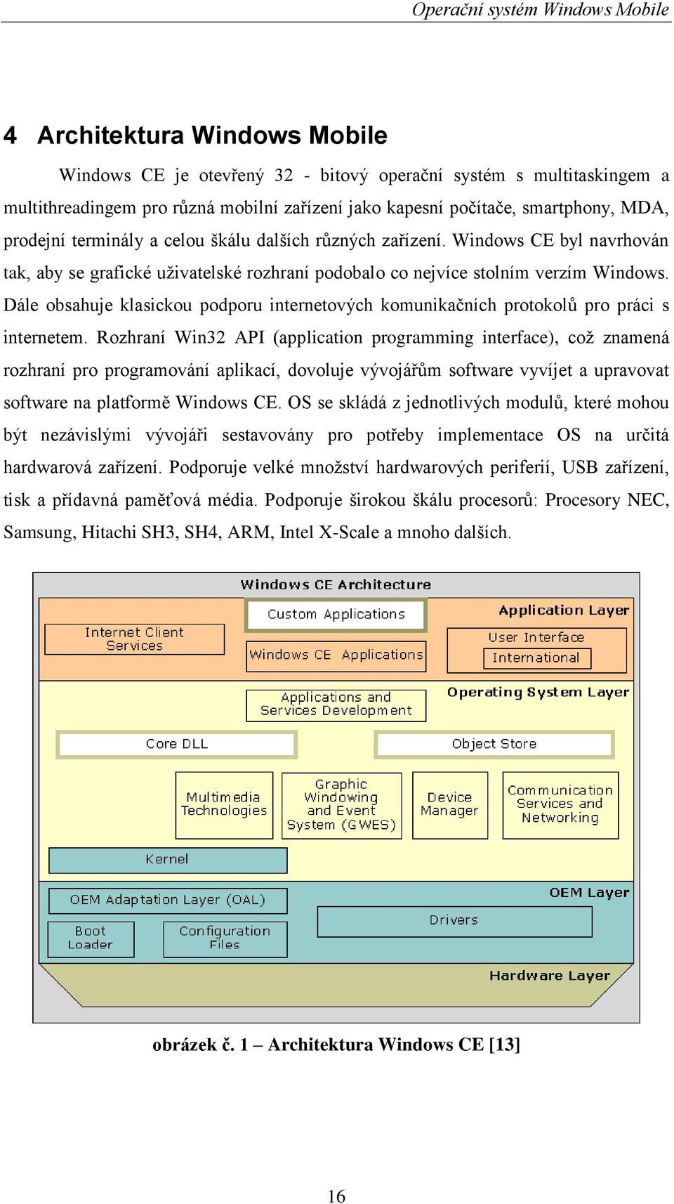 Dále obsahuje klasickou podporu internetových komunikačních protokolů pro práci s internetem.