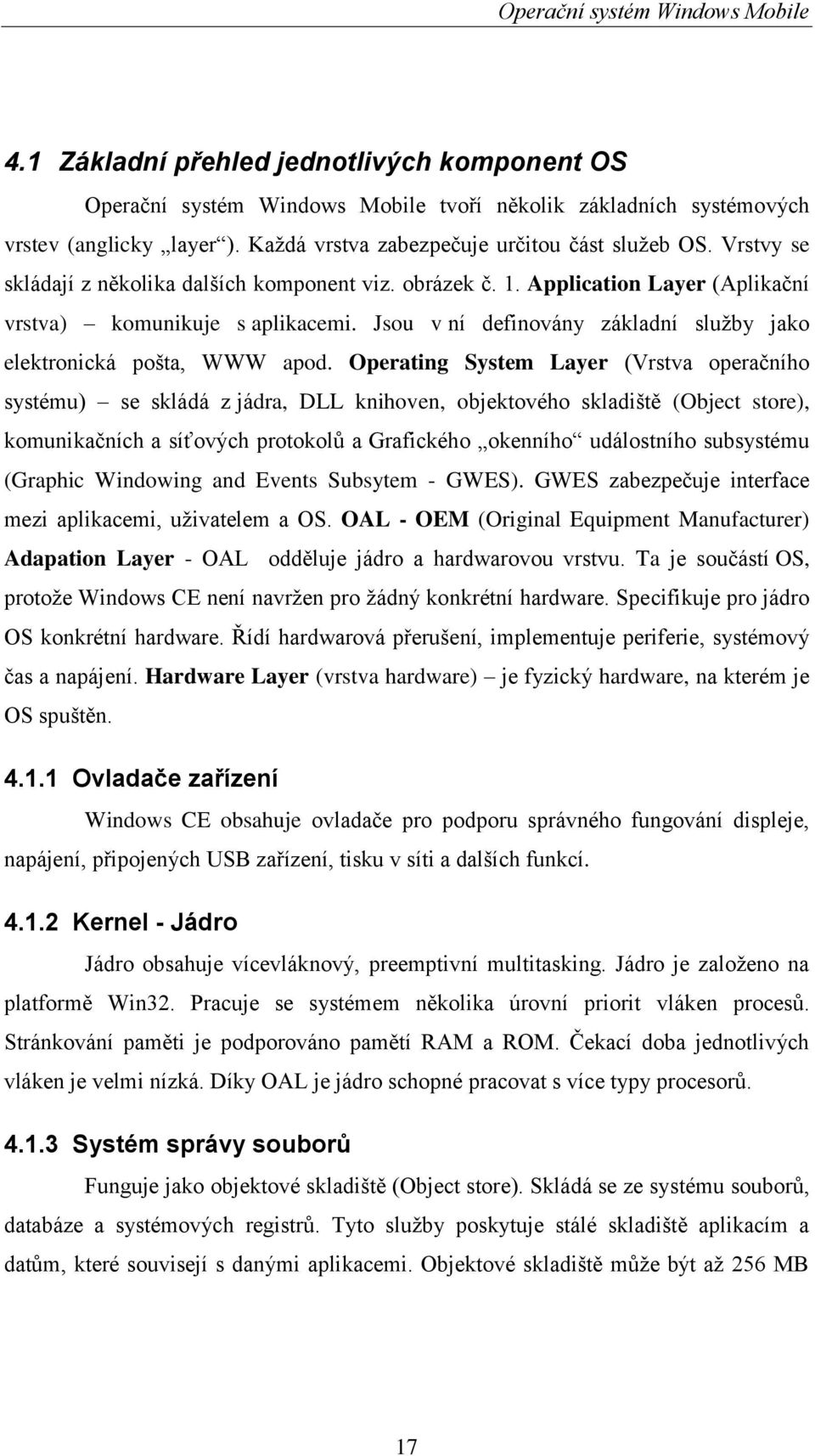 Operating System Layer (Vrstva operačního systému) se skládá z jádra, DLL knihoven, objektového skladiště (Object store), komunikačních a síťových protokolů a Grafického okenního událostního