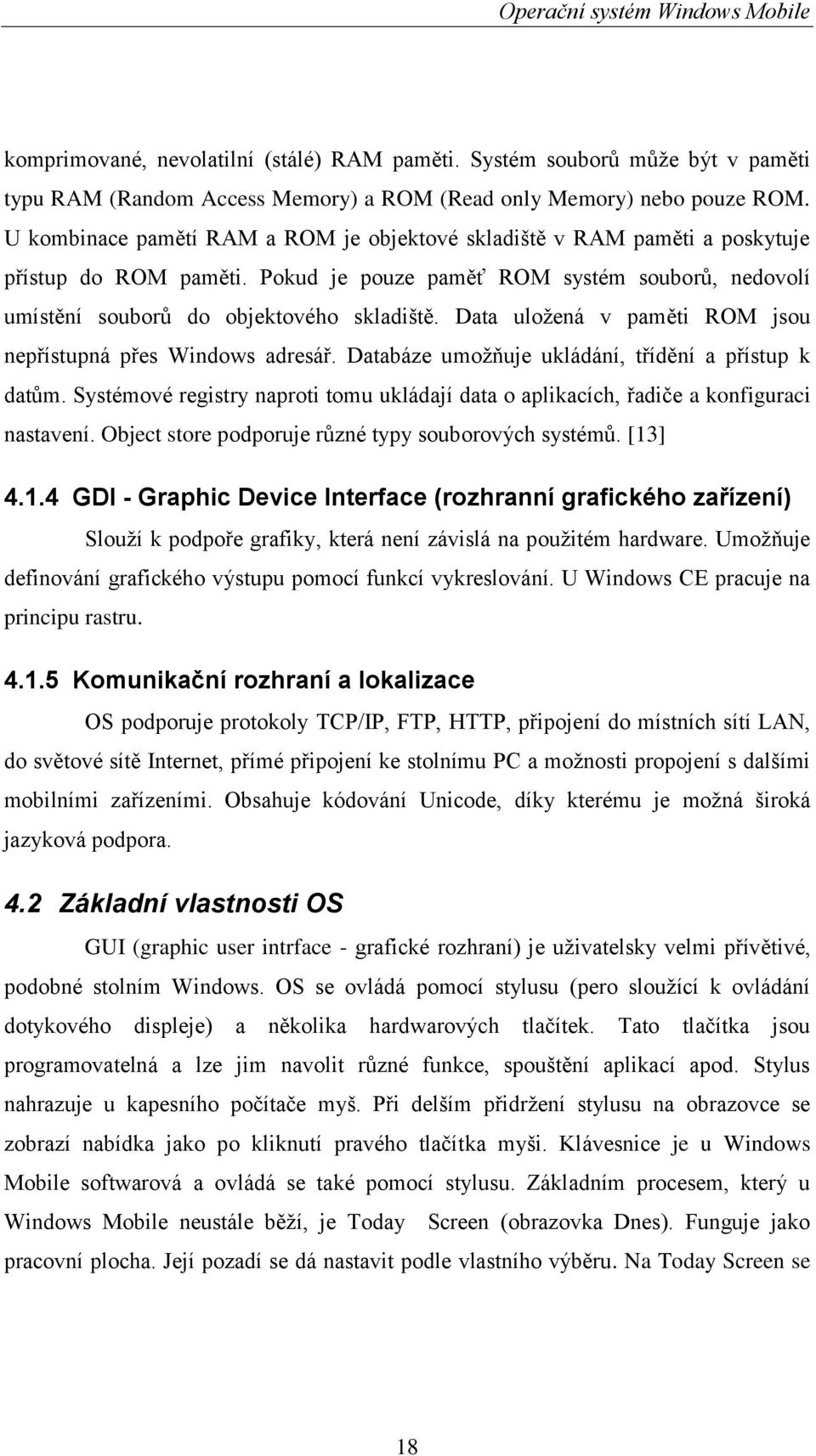 Data uloţená v paměti ROM jsou nepřístupná přes Windows adresář. Databáze umoţňuje ukládání, třídění a přístup k datům.