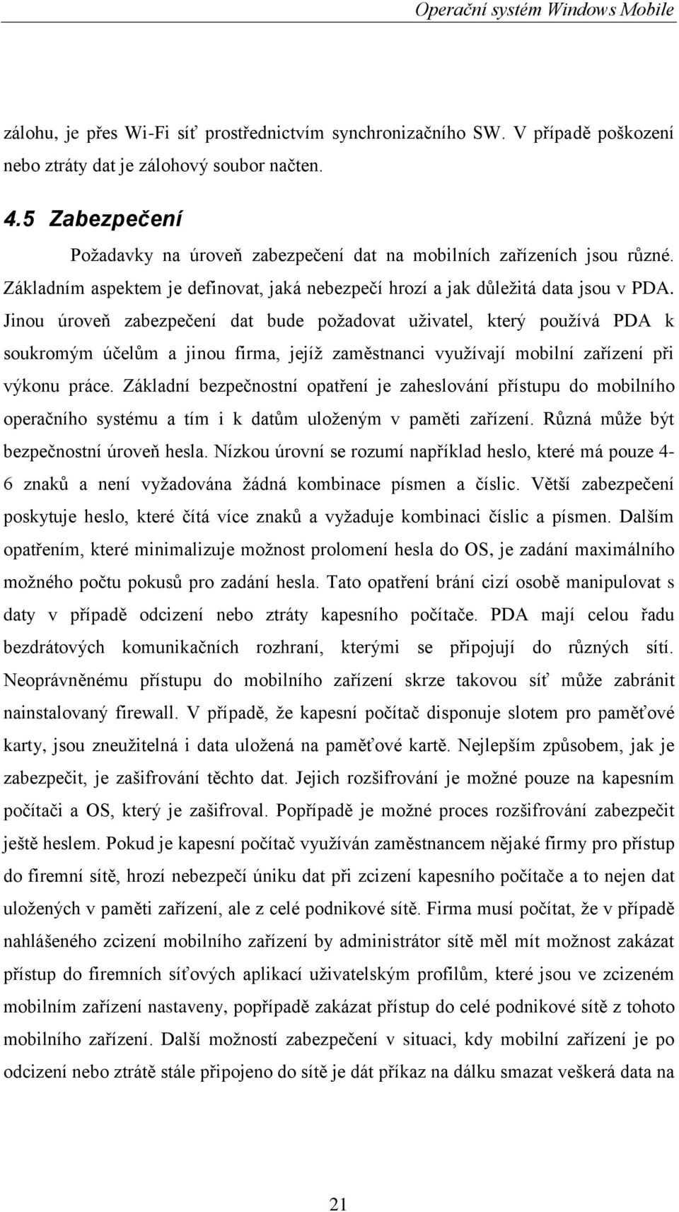 Jinou úroveň zabezpečení dat bude poţadovat uţivatel, který pouţívá PDA k soukromým účelům a jinou firma, jejíţ zaměstnanci vyuţívají mobilní zařízení při výkonu práce.