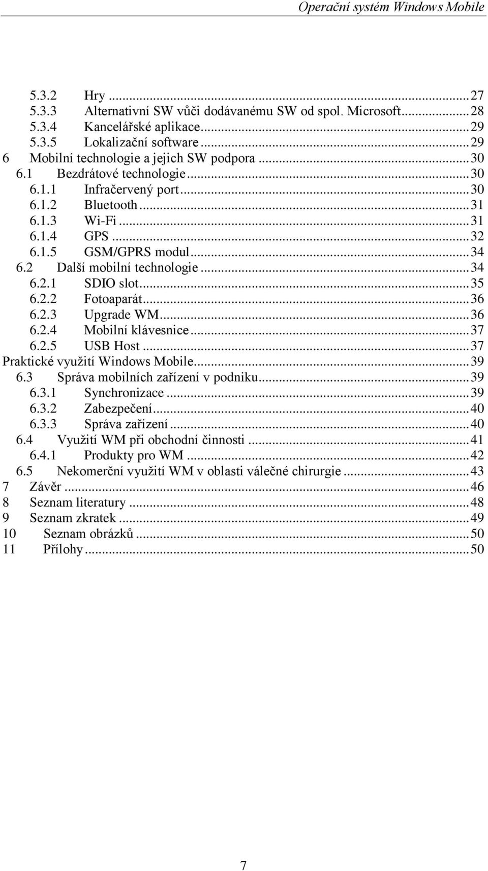 .. 35 6.2.2 Fotoaparát... 36 6.2.3 Upgrade WM... 36 6.2.4 Mobilní klávesnice... 37 6.2.5 USB Host... 37 Praktické vyuţití Windows Mobile... 39 6.3 Správa mobilních zařízení v podniku... 39 6.3.1 Synchronizace.