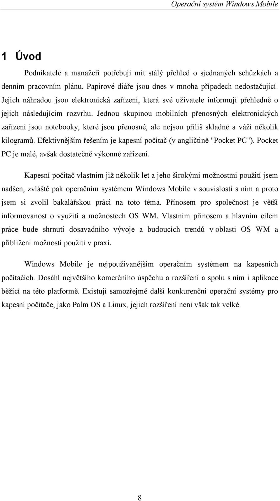 Jednou skupinou mobilních přenosných elektronických zařízení jsou notebooky, které jsou přenosné, ale nejsou příliš skladné a váţí několik kilogramů.