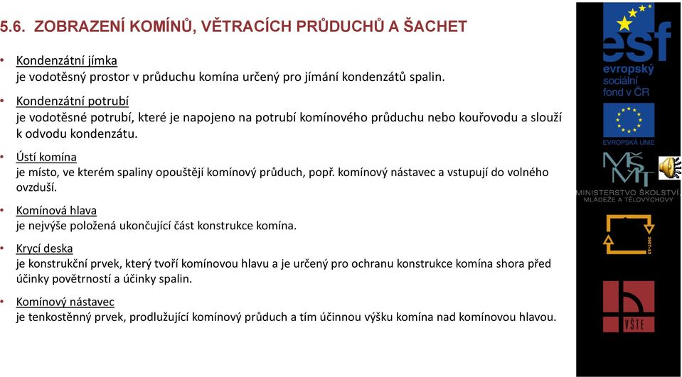 Ústí komína je místo, ve kterém spaliny opouštějí komínový průduch, popř. komínový nástavec a vstupují do volného ovzduší.