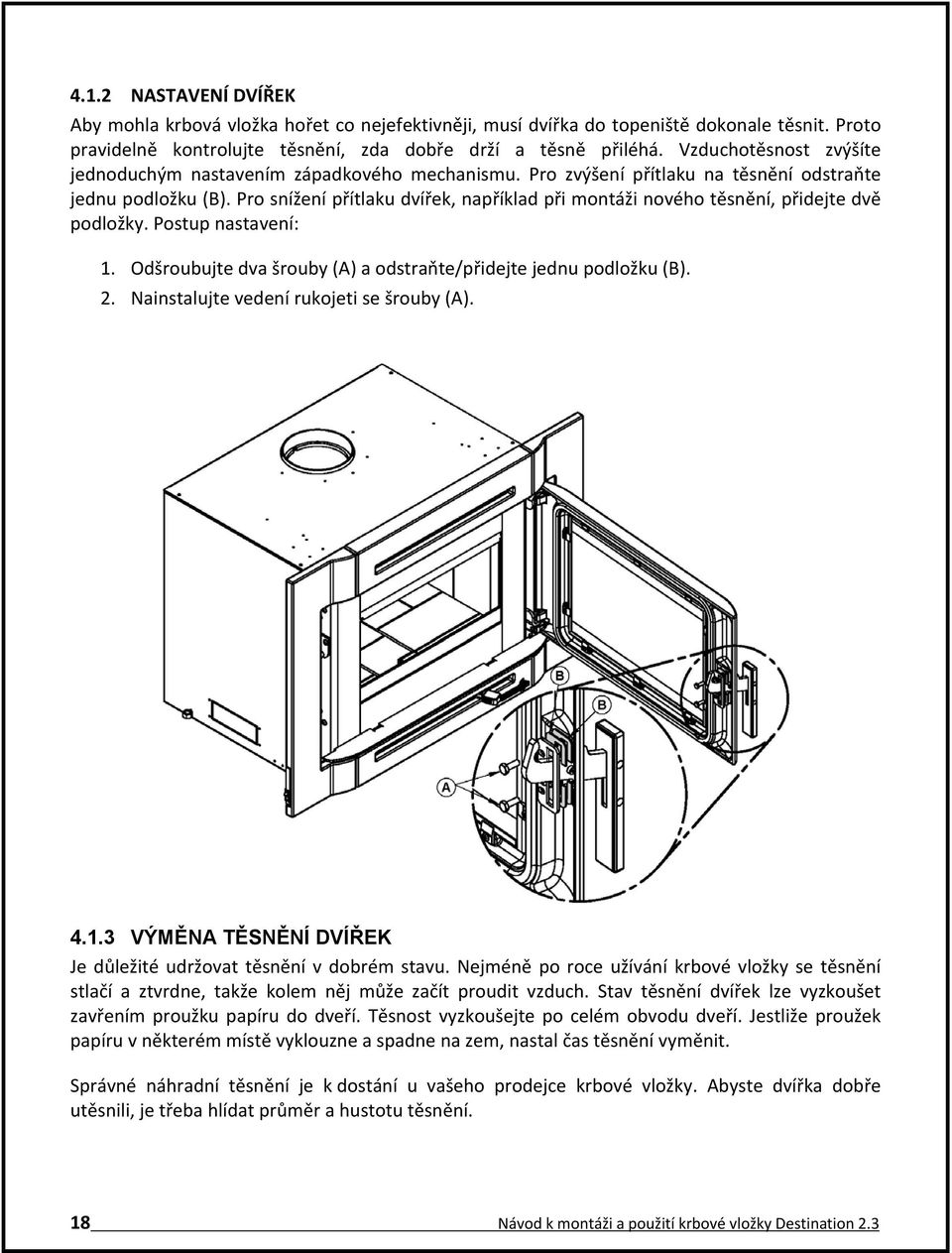 Pro snížení přítlaku dvířek, například při montáži nového těsnění, přidejte dvě podložky. Postup nastavení: 1. Odšroubujte dva šrouby (A) a odstraňte/přidejte jednu podložku (B). 2.