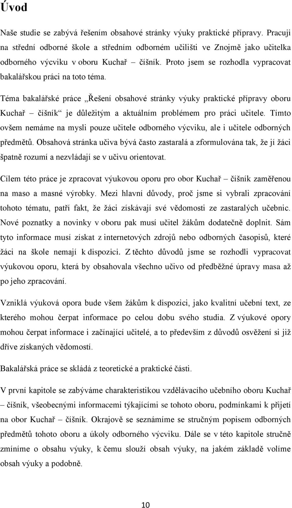 Téma bakalářské práce Řešení obsahové stránky výuky praktické přípravy oboru Kuchař číšník je důleţitým a aktuálním problémem pro práci učitele.