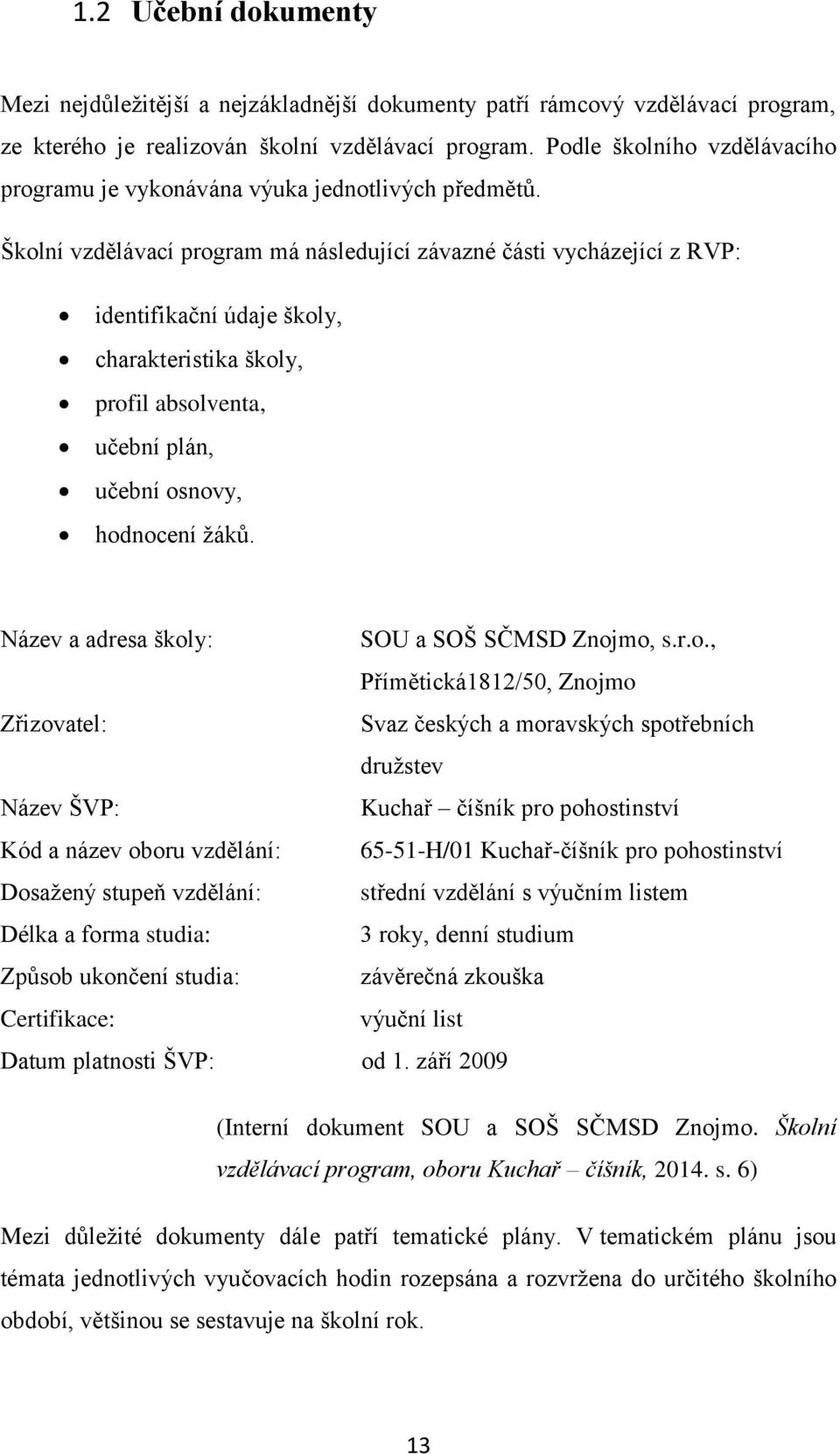 Školní vzdělávací program má následující závazné části vycházející z RVP: identifikační údaje školy, charakteristika školy, profil absolventa, učební plán, učební osnovy, hodnocení ţáků.