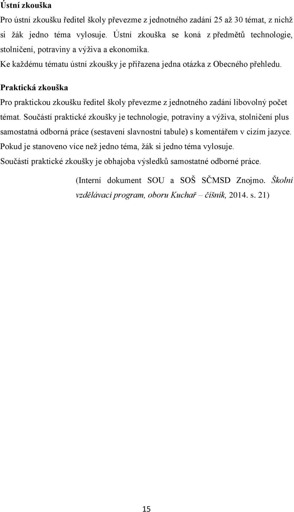 Praktická zkouška Pro praktickou zkoušku ředitel školy převezme z jednotného zadání libovolný počet témat.