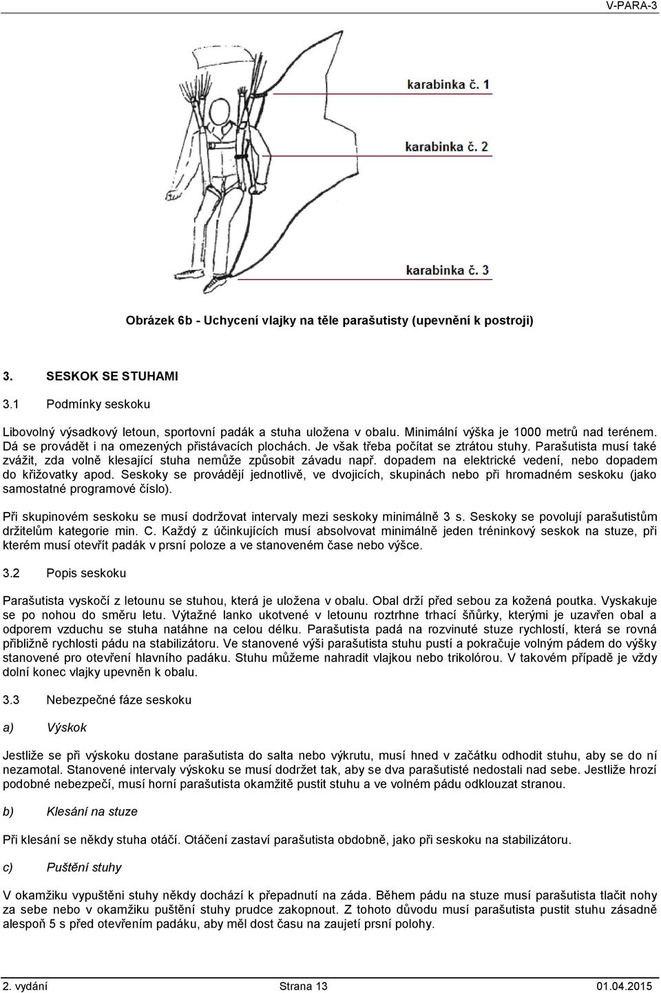 Parašutista musí také zvážit, zda volně klesající stuha nemůže způsobit závadu např. dopadem na elektrické vedení, nebo dopadem do křižovatky apod.