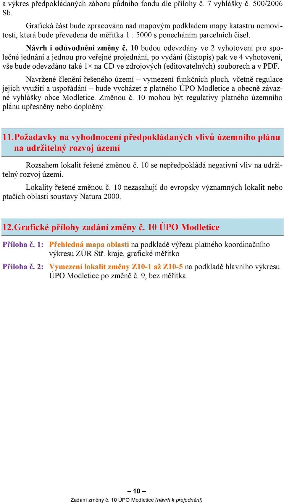 10 budou odevzdány ve 2 vyhotovení pro společné jednání a jednou pro veřejné projednání, po vydání (čistopis) pak ve 4 vyhotovení, vše bude odevzdáno také 1 na CD ve zdrojových (editovatelných)