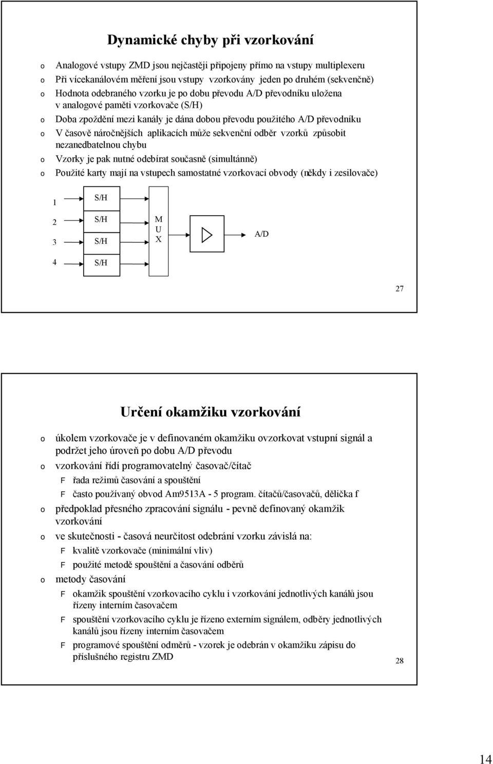 nezanedbatelnu chybu Vzrky je pak nutné debírat sučasně (simultánně) Pužité karty mají na vstupech samstatné vzrkvací bvdy (někdy i zesilvače) 1 S/H 2 3 S/H S/H M U X A/D 4 S/H 27 Určení kamžiku