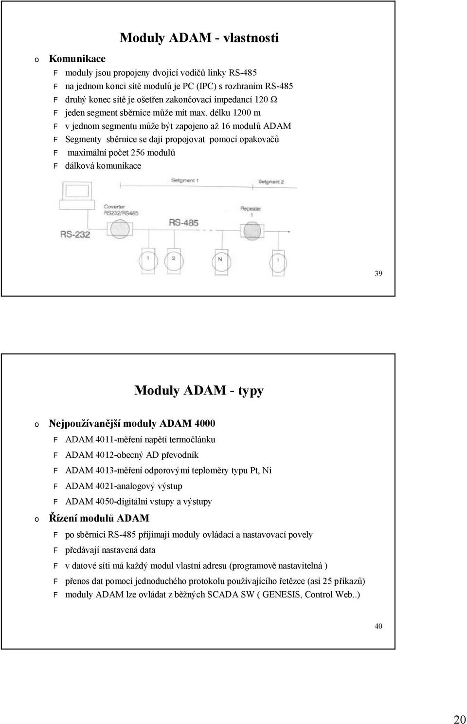 délku 1200 m F v jednm segmentu může být zapjen až 16 mdulů ADAM F Segmenty sběrnice se dají prpjvat pmcí pakvačů F maximální pčet 256 mdulů F dálkvá kmunikace 39 Mduly ADAM -typy Nejpužívanější