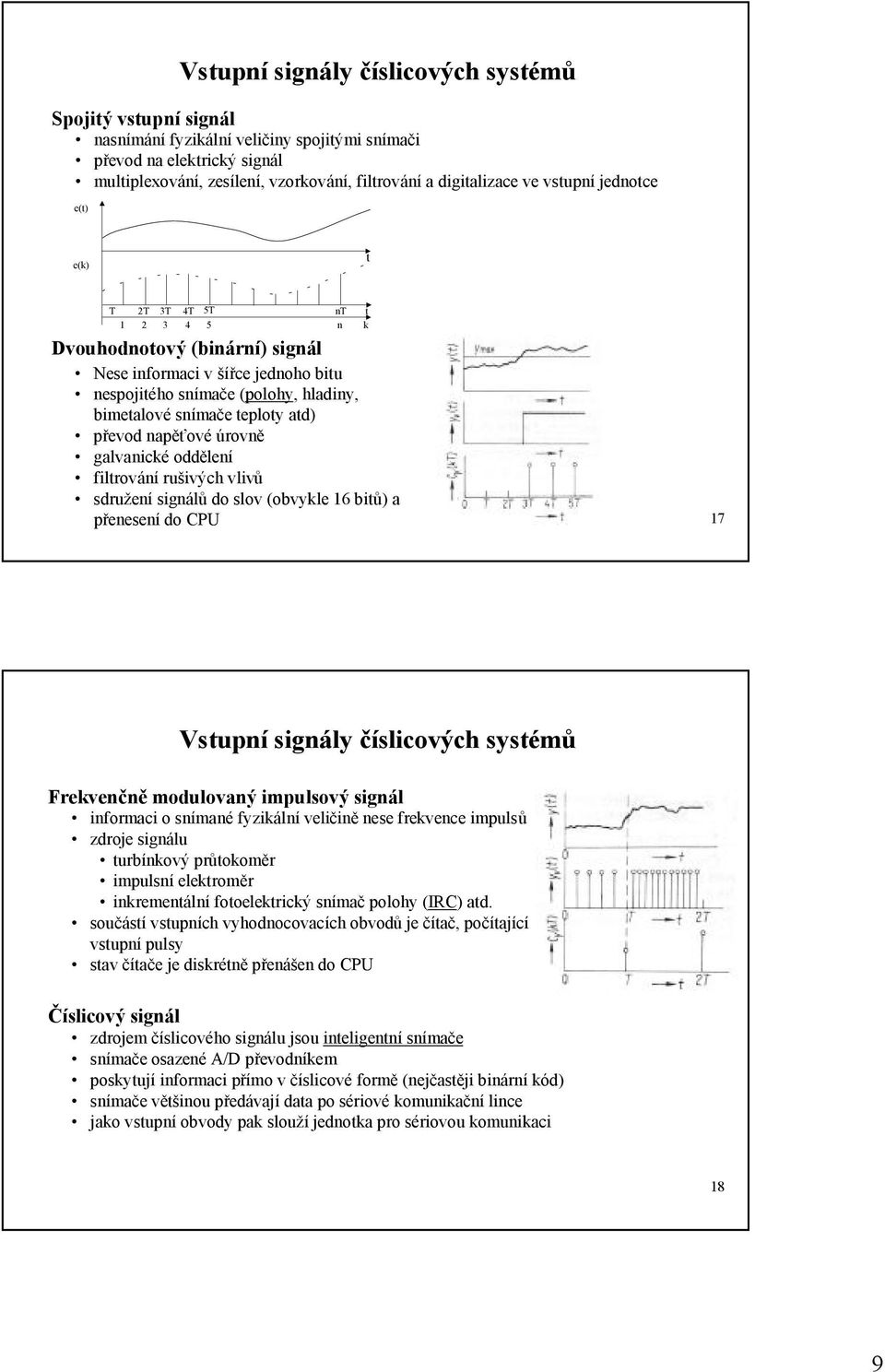 úrvně galvanické ddělení filtrvání rušivých vlivů sdružení signálů d slv (bvykle 16 bitů) a přenesení d CPU 17 Vstupní signály číslicvých systémů Frekvenčně mdulvaný impulsvý signál infrmaci snímané