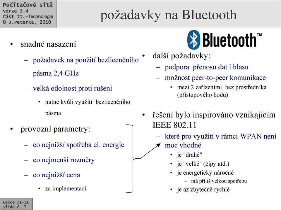 parametry: co nejnižší spotřeba el. energie co nejmenší rozměry co nejnižší cena za implementaci řešení bylo inspirováno vznikajícím IEEE 802.