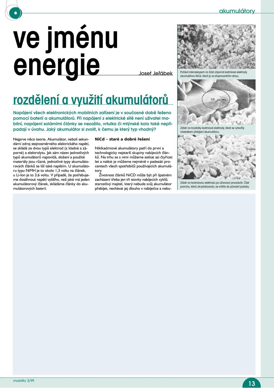 Při napájení z elektrické sítě není uživatel mobilní, napájení solárními články se nezažilo, vrtulka či mlýnské kolo také nepřipadají v úvahu. Jaký akumulátor si zvolit, k čemu je který typ vhodný?