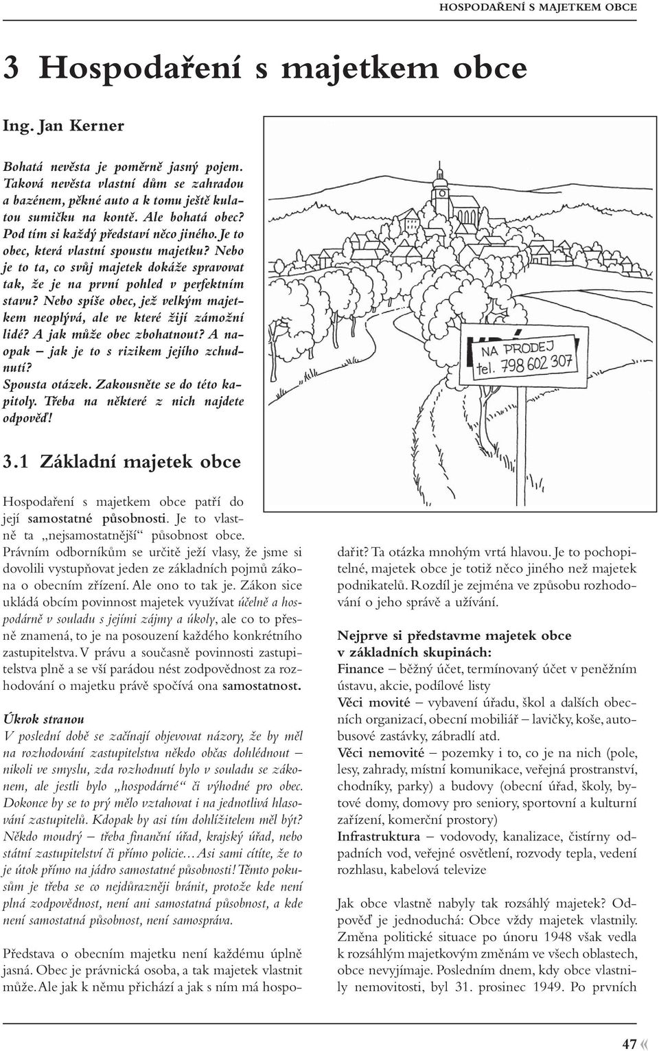 Nebo spíše obec, jež velkým majetkem neoplývá, ale ve které žijí zámožní lidé? A jak může obec zbohatnout? A naopak jak je to s rizikem jejího zchudnutí? Spousta otázek.