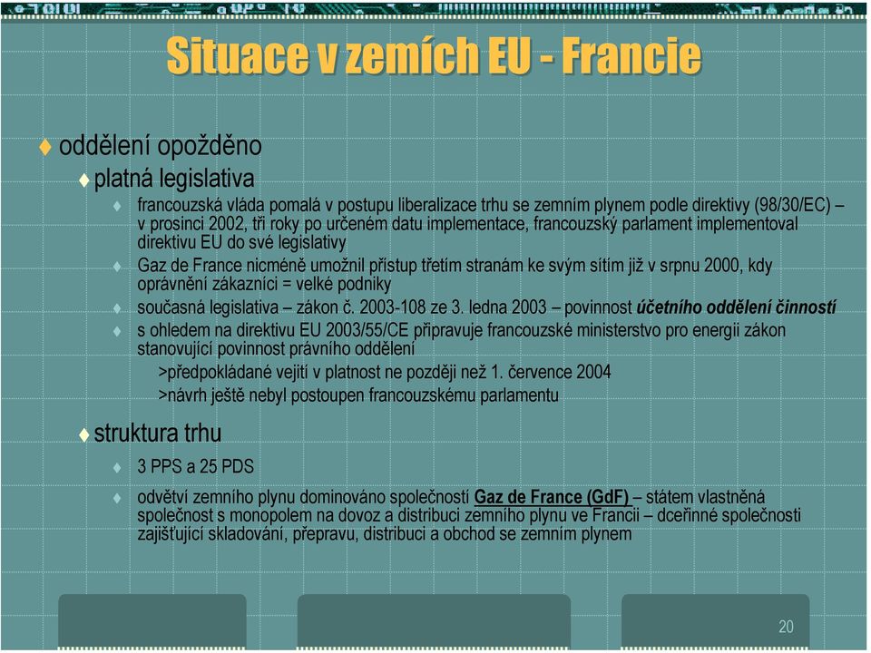 EU do své legislativy! Gaz de France nicméně umožnil přístup třetím stranám ke svým sítím již v srpnu 2000, kdy oprávnění zákazníci = velké podniky! současná legislativa zákon č. 2003-108 ze 3.