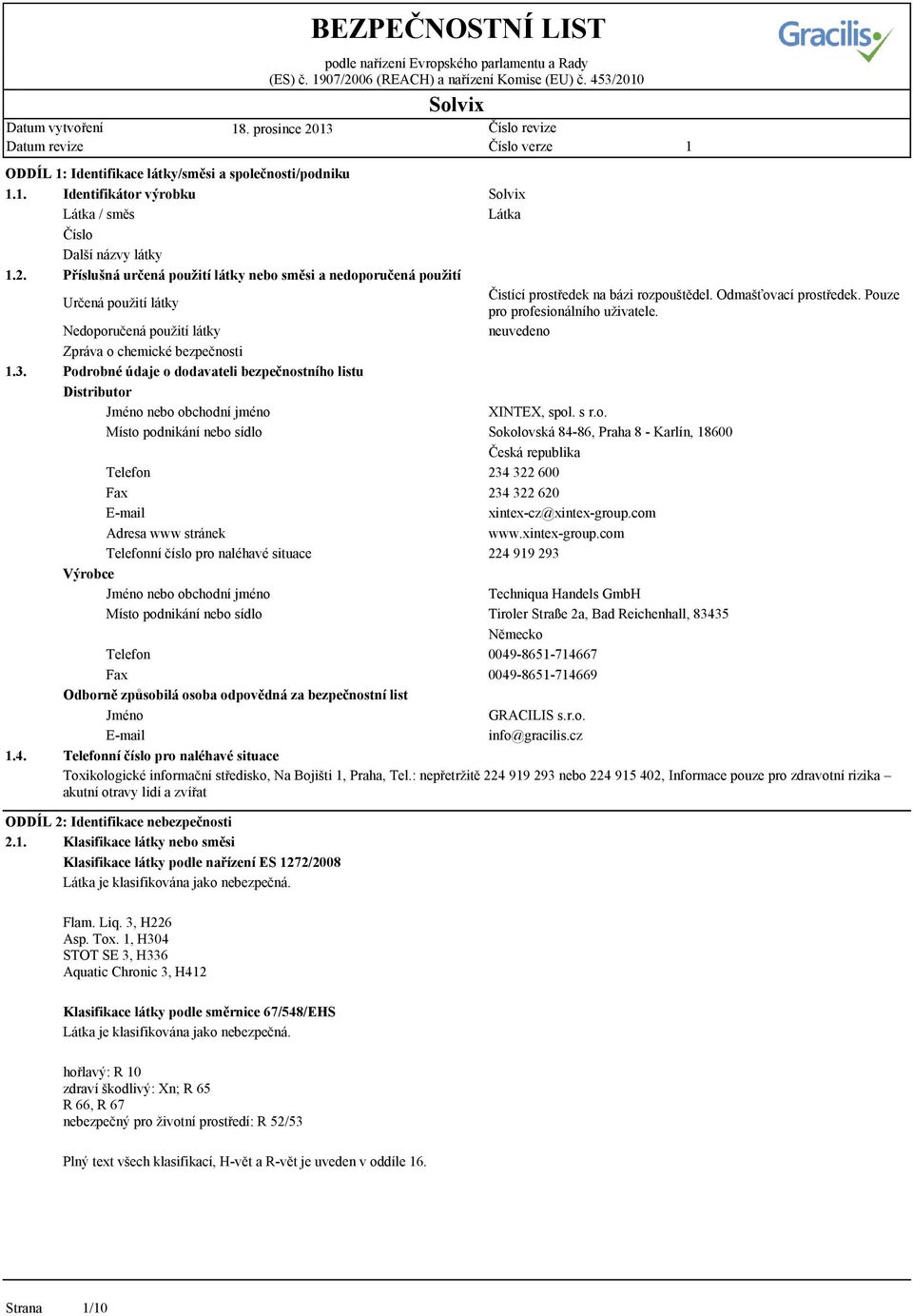 Podrobné údaje o dodavateli bezpečnostního listu Distributor Jméno nebo obchodní jméno XINTEX, spol. s r.o. Místo podnikání nebo sídlo Sokolovská 84-86, Praha 8 - Karlín, 8600 Česká republika Telefon 234 322 600 Fax 234 322 620 E-mail xintex-cz@xintex-group.