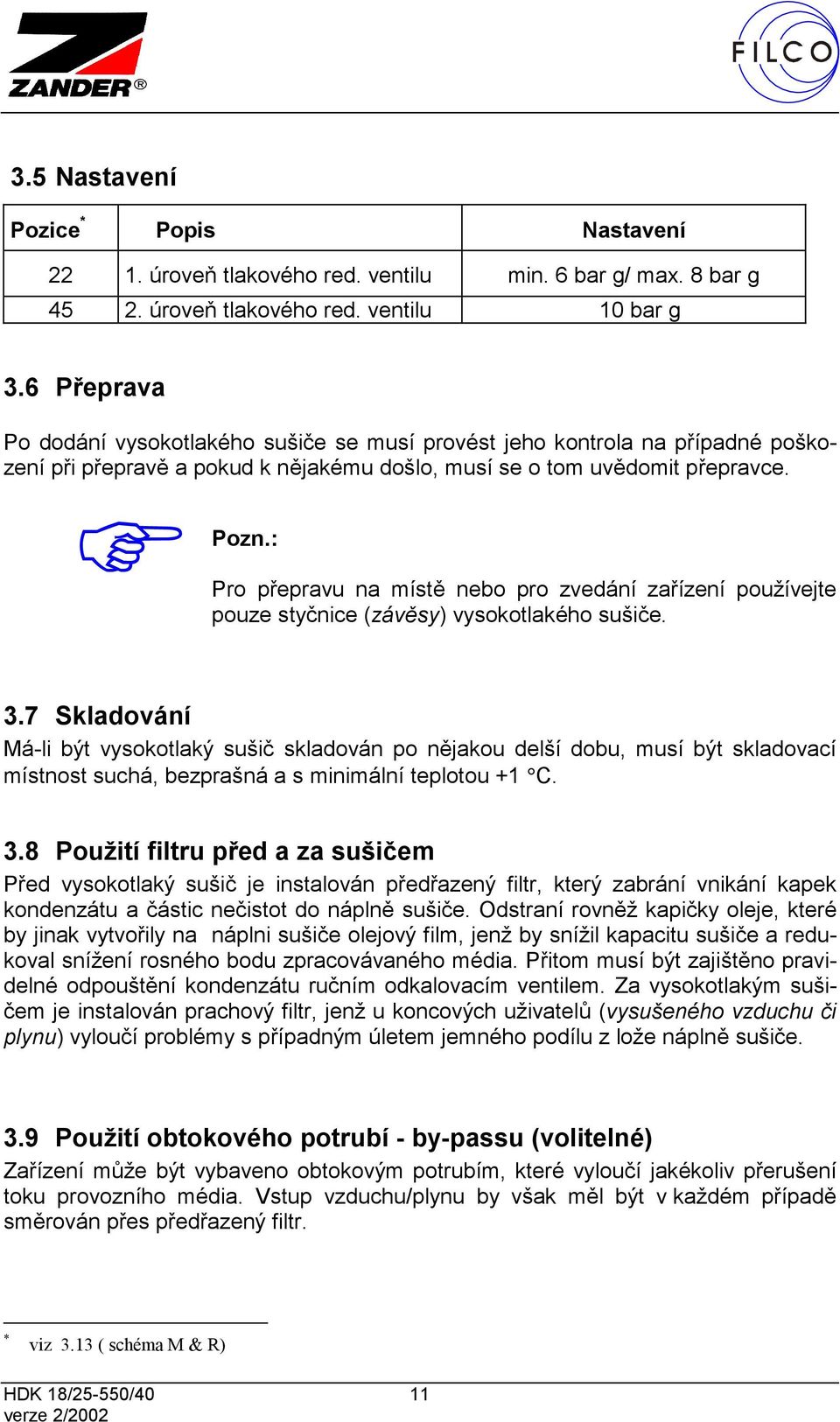 : Pro přepravu na místě nebo pro zvedání zařízení používejte pouze styčnice (závěsy) vysokotlakého sušiče. 3.