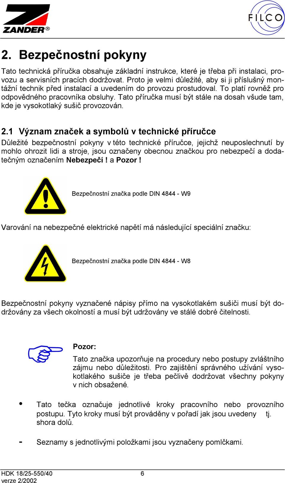 Tato příručka musí být stále na dosah všude tam, kde je vysokotlaký sušič provozován. 2.