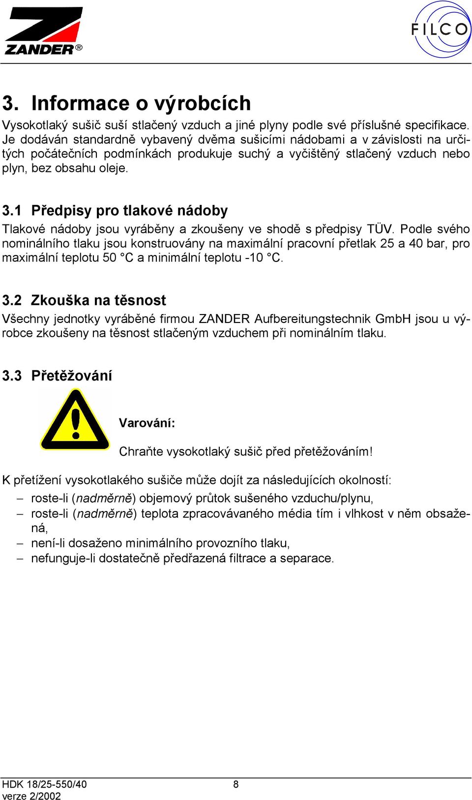 1 Předpisy pro tlakové nádoby Tlakové nádoby jsou vyráběny a zkoušeny ve shodě s předpisy TÜV.