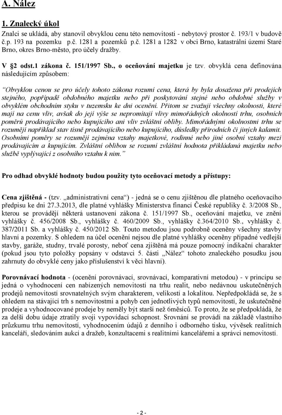 obvyklá cena definována následujícím způsobem: Obvyklou cenou se pro účely tohoto zákona rozumí cena, která by byla dosažena při prodejích stejného, popřípadě obdobného majetku nebo při poskytování