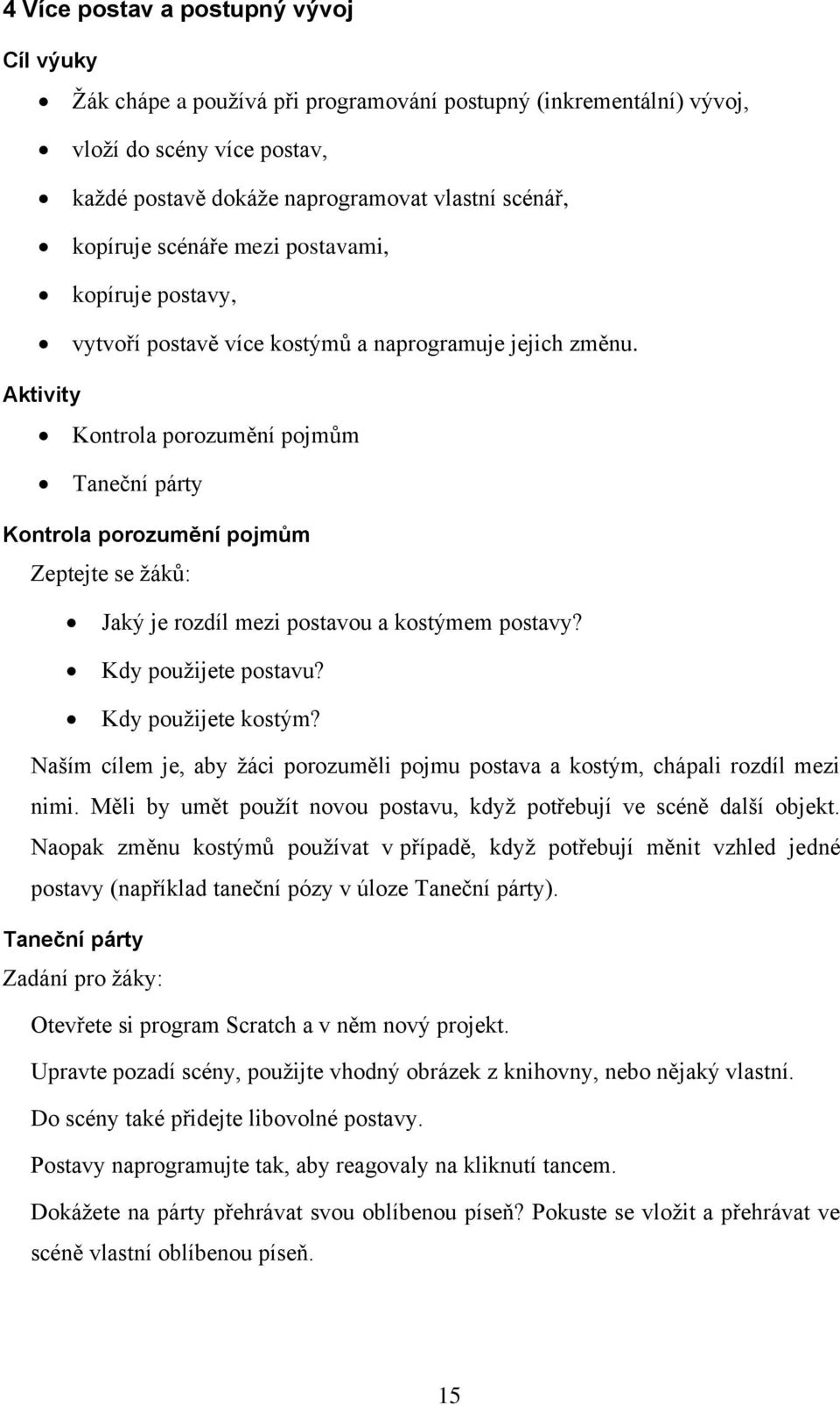 Aktivity Kontrola porozumění pojmům Taneční párty Kontrola porozumění pojmům Zeptejte se žáků: Jaký je rozdíl mezi postavou a kostýmem postavy? Kdy použijete postavu? Kdy použijete kostým?