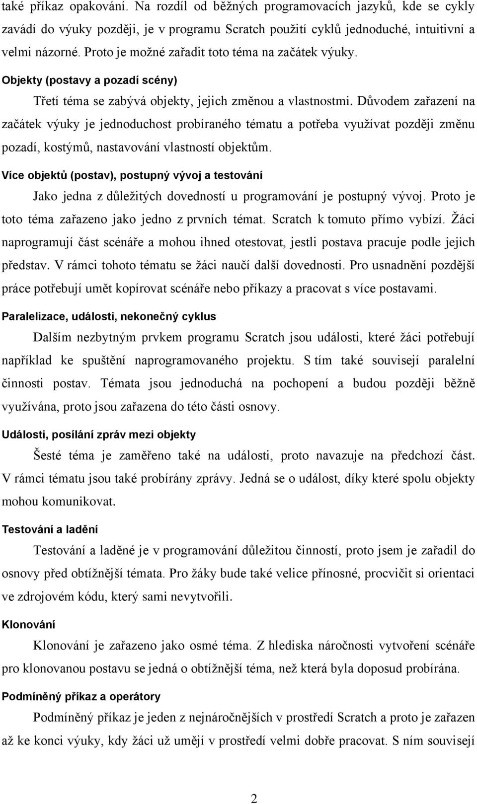 Důvodem zařazení na začátek výuky je jednoduchost probíraného tématu a potřeba využívat později změnu pozadí, kostýmů, nastavování vlastností objektům.