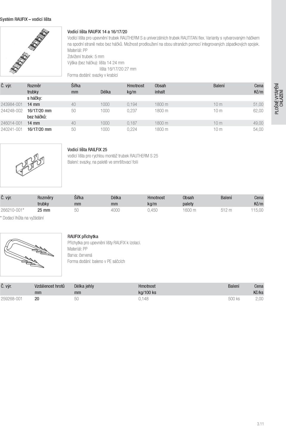 Materiál: PP Zdvižení trubek: 5 mm Výška (bez háčku): lišta 14 24 mm lišta 16/17/20 27 mm Forma dodání: svazky v krabici Č. výr.