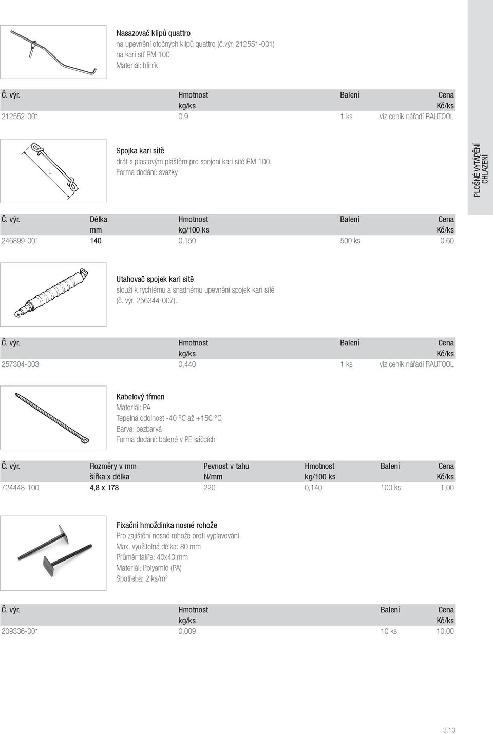 Délka Hmotnost Balení Cena mm kg/100 ks 246899-001 140 0,150 500 ks 0,60 Utahovač spojek kari sítě slouží k rychlému a snadnému upevnění spojek kari sítě (č. výr.