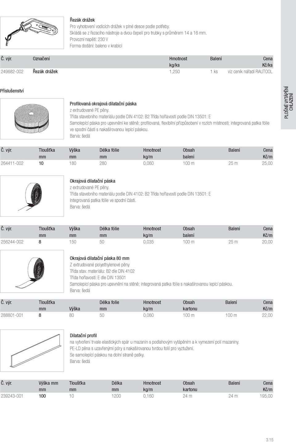 Třída stavebního materiálu podle DIN 4102: B2 Třída hořlavosti podle DIN 13501: E Samolepící páska pro upevnění ke stěně; profilovaná, flexibilní přizpůsobení v rozích místnosti; integrovaná patka