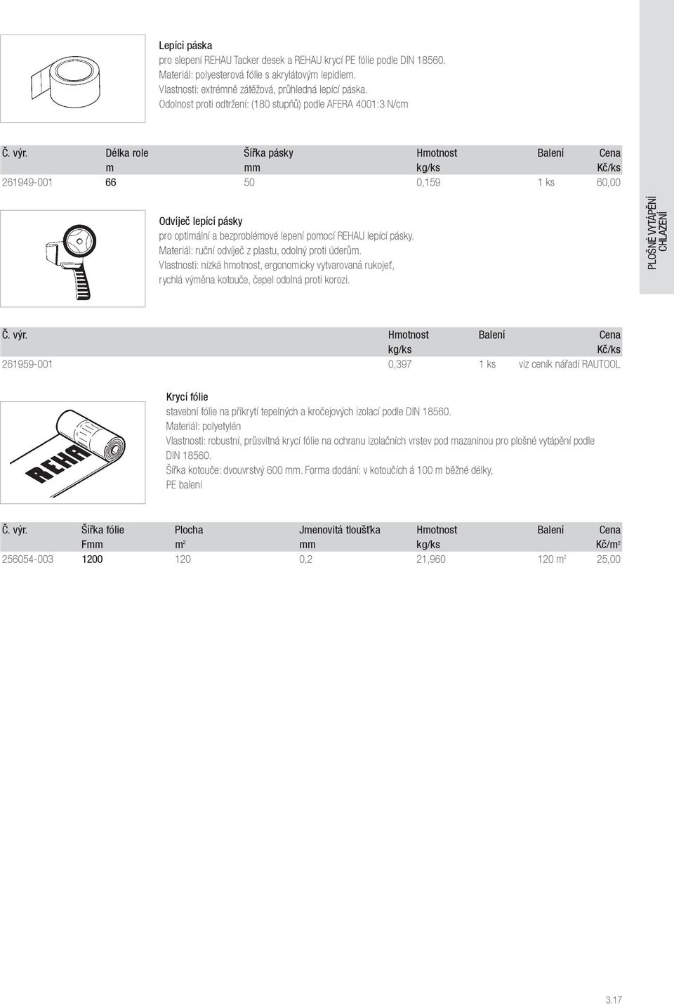 Délka role Šířka pásky Hmotnost Balení Cena m mm 261949-001 66 50 0,159 1 ks 60,00 Odvíječ lepící pásky pro optimální a bezproblémové lepení pomocí REHAU lepící pásky.