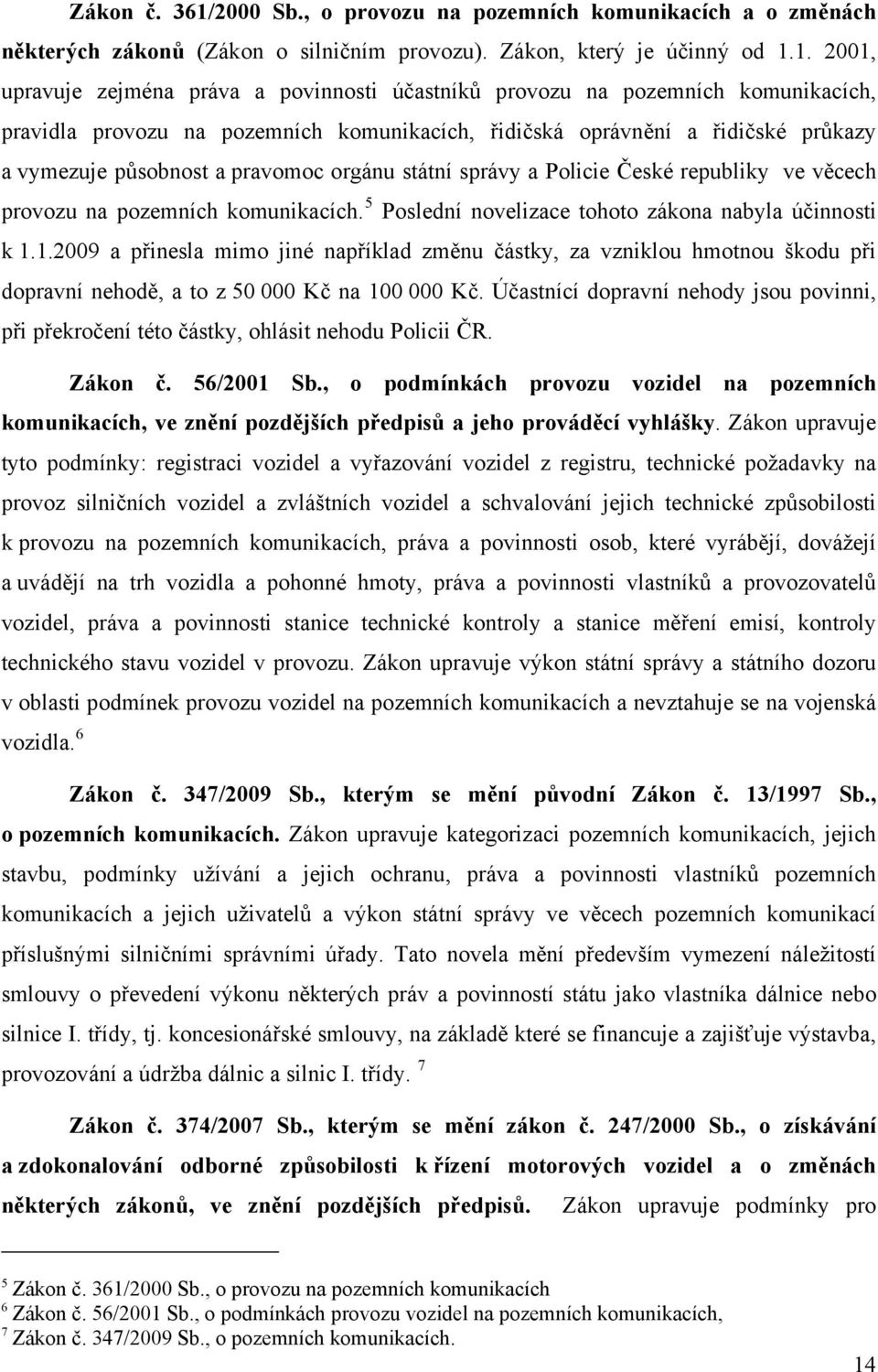 1. 2001, upravuje zejména práva a povinnosti účastníků provozu na pozemních komunikacích, pravidla provozu na pozemních komunikacích, řidičská oprávnění a řidičské průkazy a vymezuje působnost a