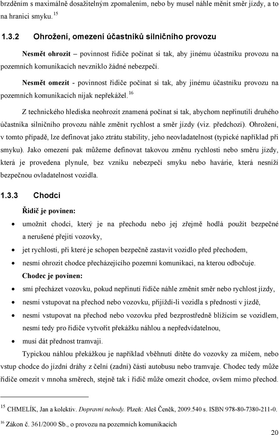 Nesmět omezit - povinnost řidiče počínat si tak, aby jinému účastníku provozu na pozemních komunikacích nijak nepřekážel.