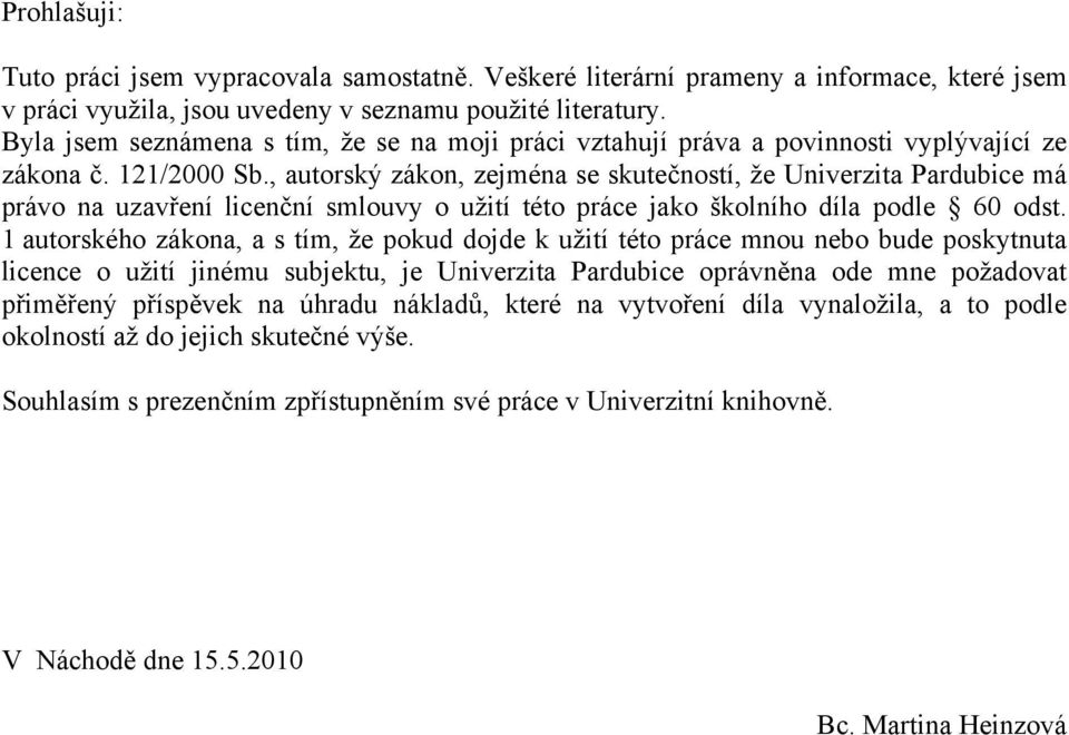 , autorský zákon, zejména se skutečností, že Univerzita Pardubice má právo na uzavření licenční smlouvy o užití této práce jako školního díla podle 60 odst.