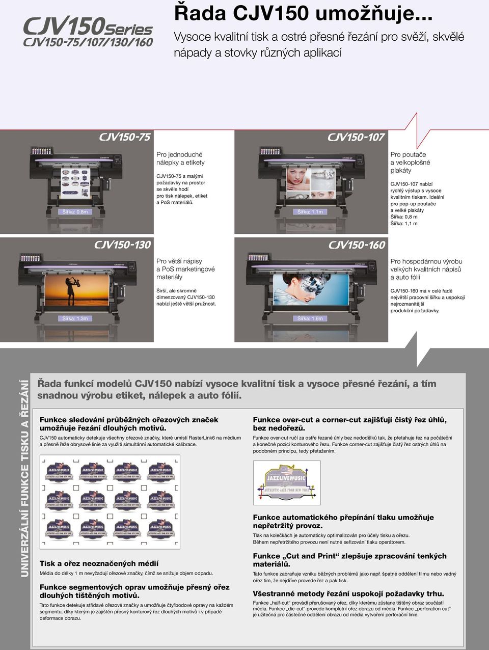 nálepek, etiket a PoS materiálů. Šířka: 0.8m Šířka: 1.1m Pro poutače a velkoplošné plakáty CJV150-107 nabízí rychlý výstup s vysoce kvalitním tiskem.