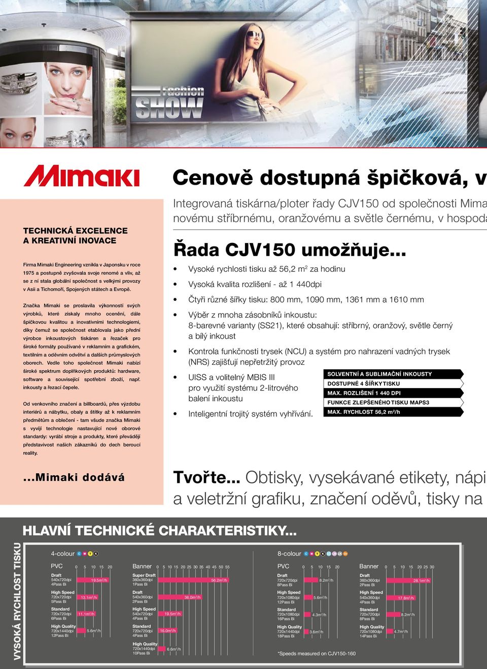 Značka Mimaki se proslavila výkonností svých výrobků, které získaly mnoho ocenění, dále špičkovou kvalitou a inovativními technologiemi, díky čemuž se společnost etablovala jako přední výrobce