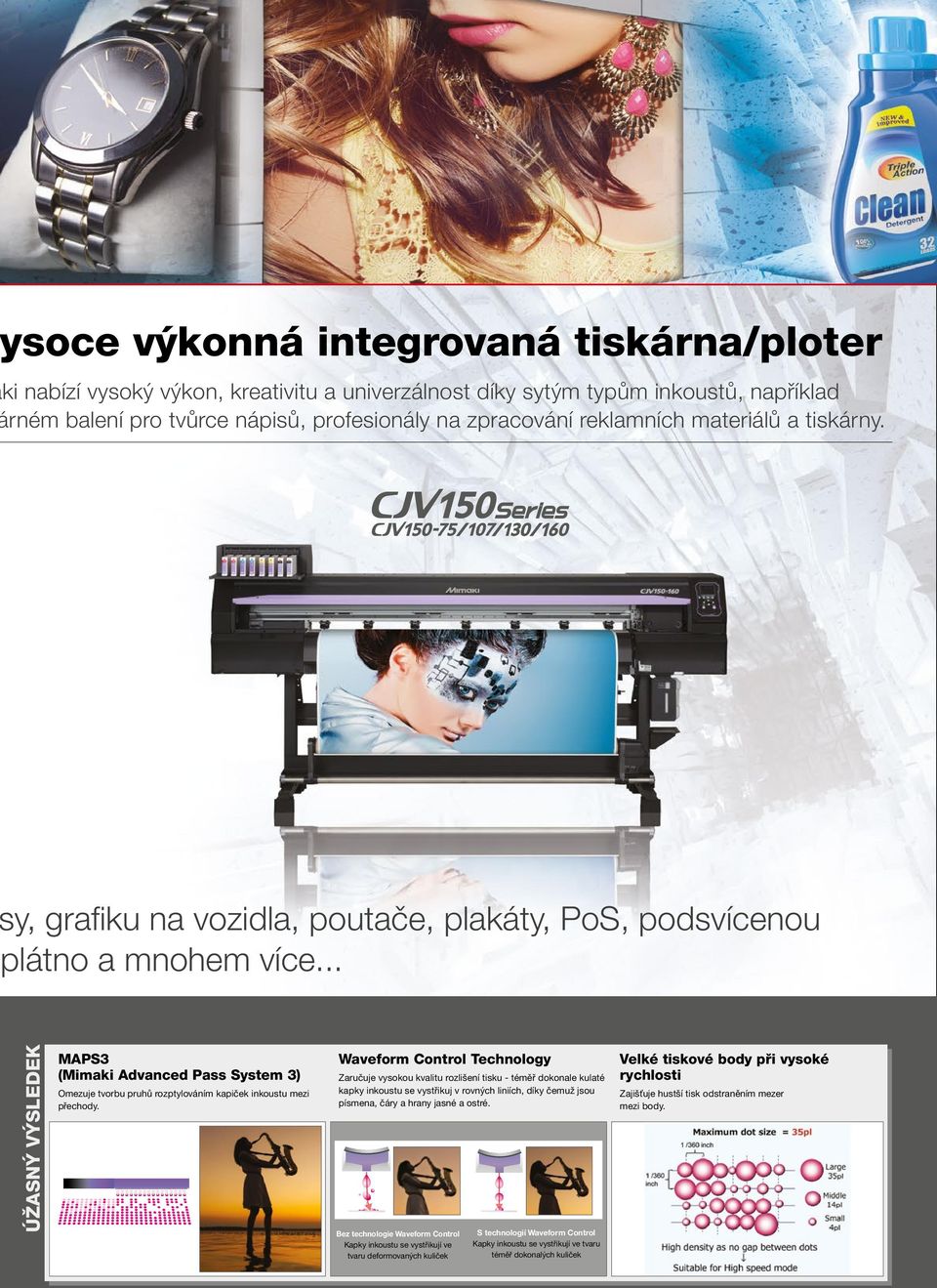 .. ÚŽASNÝ VÝSLEDEK MAPS3 (Mimaki Advanced Pass System 3) Omezuje tvorbu pruhů rozptylováním kapiček inkoustu mezi přechody.