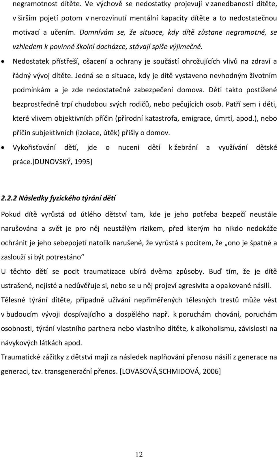 Nedostatek přístřeší, ošacení a ochrany je součástí ohrožujících vlivů na zdraví a řádný vývoj dítěte.