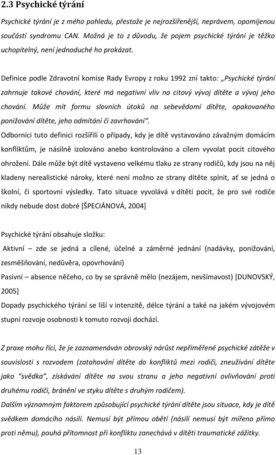 Definice podle Zdravotní komise Rady Evropy z roku 1992 zní takto: Psychické týrání zahrnuje takové chování, které má negativní vliv na citový vývoj dítěte a vývoj jeho chování.