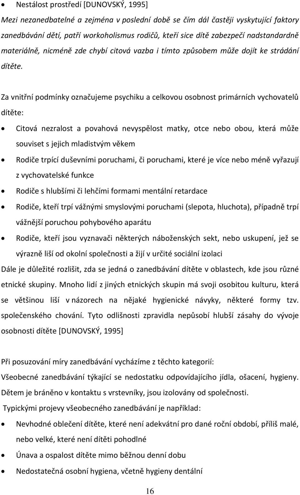 Za vnitřní podmínky označujeme psychiku a celkovou osobnost primárních vychovatelů dítěte: Citová nezralost a povahová nevyspělost matky, otce nebo obou, která může souviset s jejich mladistvým věkem